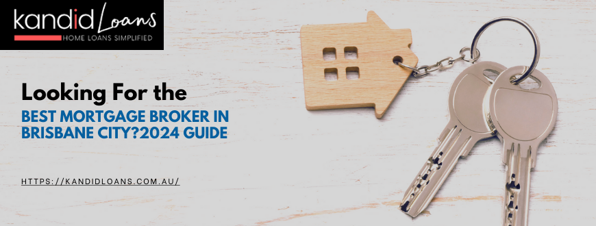 Looking for the Best Mortgage Broker in Brisbane City? 2024 Guide